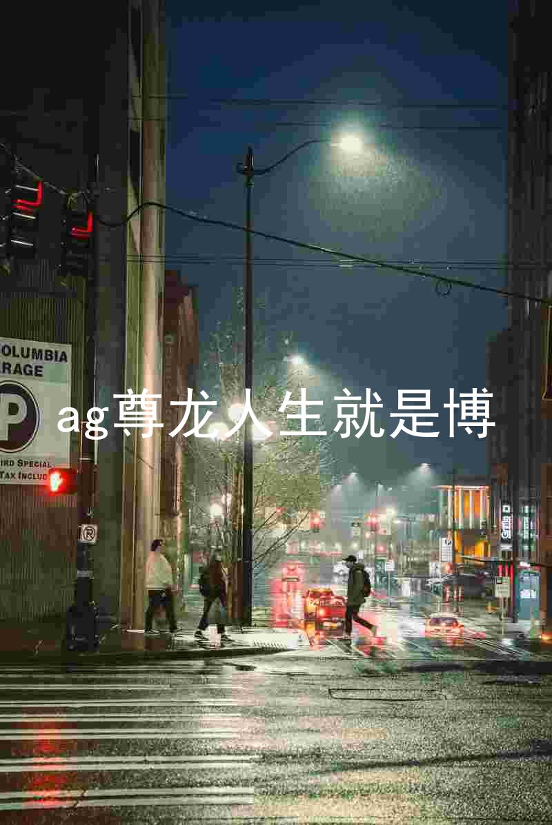 ag尊龙人生就是博