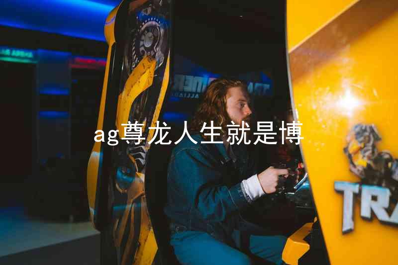 ag尊龙人生就是博
